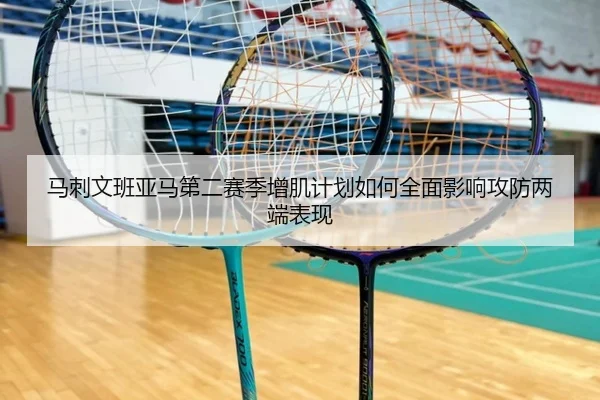 马刺文班亚马第二赛季增肌计划如何全面影响攻防两端表现